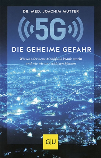 Dr. med. Joachim Mutter:  „5 G“ Die geheime Gefahr