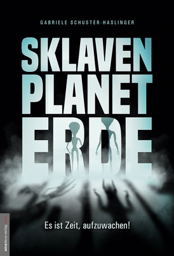Gabriele Schuster-Haslinger: Sklavenplanet Erde – Es ist Zeit, aufzuwachen!