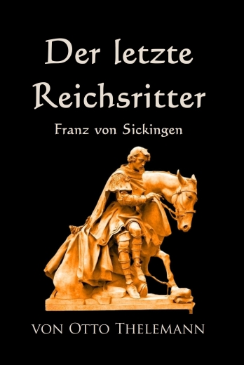Otto Thelemann: Der letzte Reichsritter - Franz von Sickingen