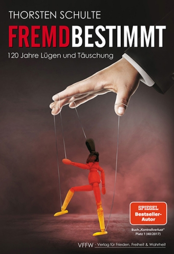 Thorsten Schulte: Fremdbestimmt – 120 Jahre  Lügen und Täuschung