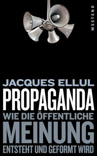 Jacques Ellul/Christian Driesen: Propaganda - Wie die öffentliche Meinung entsteht und geformt wird