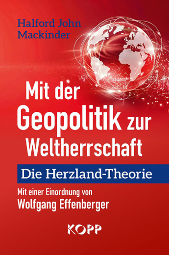 H. J. Mackinder / W. Effenberger: Mit der Geopolitik zur Weltherrschaft