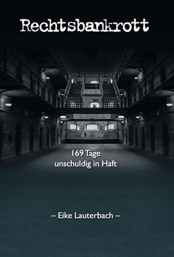 Eike Lauterbach: Rechtsbankrott – 169 Tage unschuldig in Haft