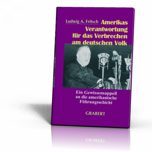 Ludwig A. Fritsch: Amerikas Verantwortung für das Verbrechen am deutschen Volk