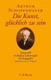 Arthur Schopenhauer: Die Kunst, glücklich zu sein