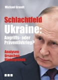 Michael Grandt: Schlachtfeld Ukraine: Angriffs- oder Präventivkrieg