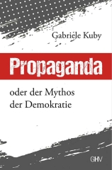 Gabriele Kuby: Propaganda oder der Mythos der Demokratie