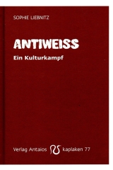 Sophie Liebnitz: Antiweiss – Ein Kulturkampf